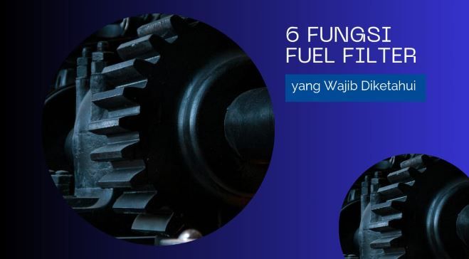 article 6 Fungsi Fuel Filter: dari Efisiensi Sistem & Biaya sampai Kurangi Emisi cover thumbnail