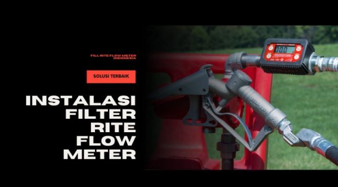 article Prosedur Instalasi Fill Rite Flow Meter & Rekomendasi Jasa Instalasi Terbaik cover thumbnail